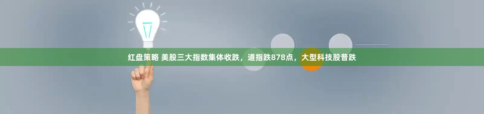 红盘策略 美股三大指数集体收跌，道指跌878点，大型科技股普跌